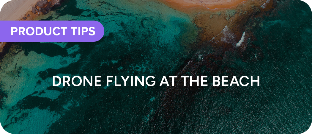 Tips for Drone Flying at the Beach