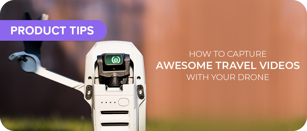 How To Capture Awesome Travel Videos With Your Drone